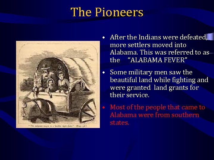 The Pioneers • After the Indians were defeated, more settlers moved into Alabama. This