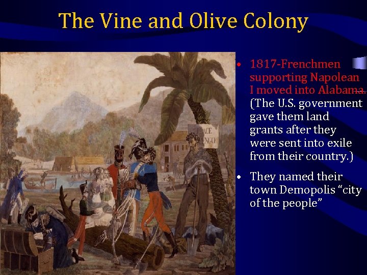 The Vine and Olive Colony • 1817 -Frenchmen supporting Napolean I moved into Alabama.