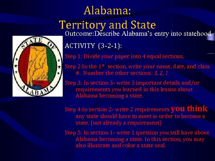 Alabama: Territory and State Outcome: Describe Alabama’s entry into statehood ACTIVITY (3 -2 -1):