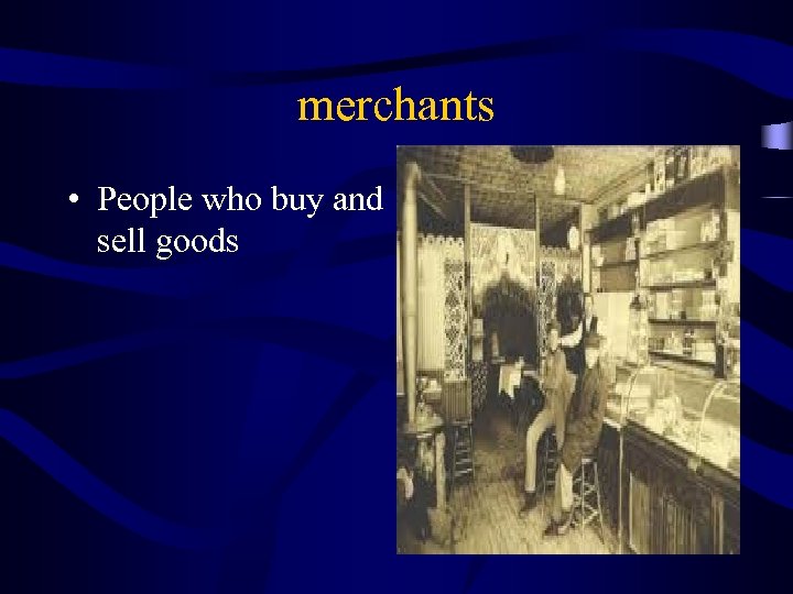 merchants • People who buy and sell goods 