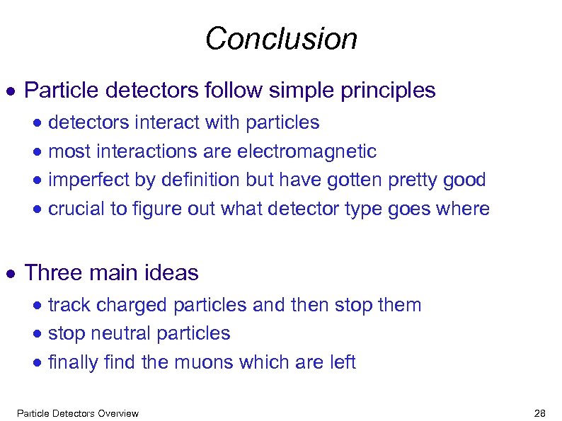 Conclusion Particle detectors follow simple principles detectors interact with particles most interactions are electromagnetic