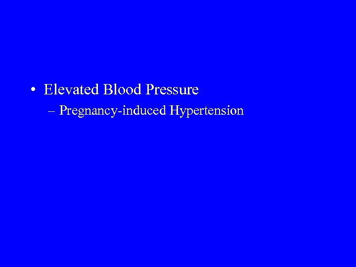  • Elevated Blood Pressure – Pregnancy-induced Hypertension 