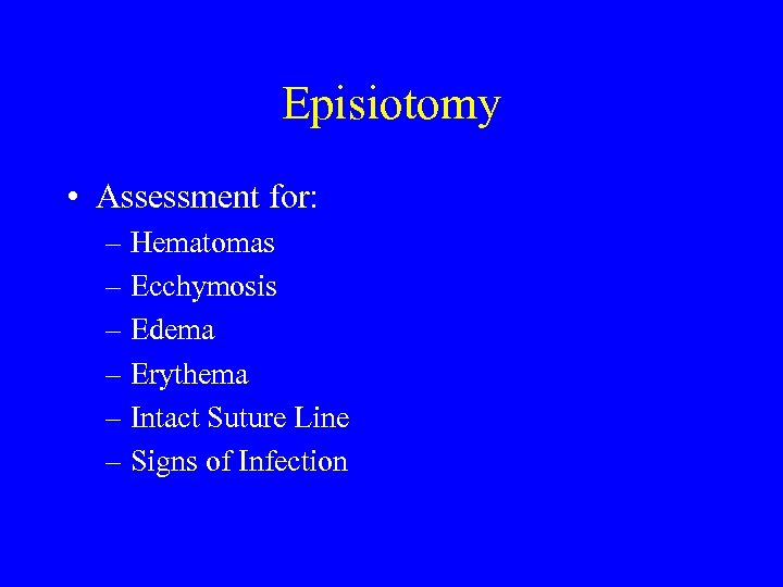 Episiotomy • Assessment for: – Hematomas – Ecchymosis – Edema – Erythema – Intact