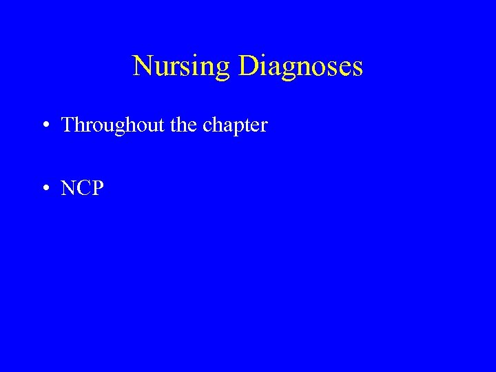 Nursing Diagnoses • Throughout the chapter • NCP 