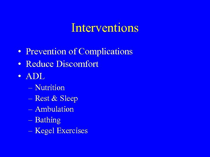 Interventions • Prevention of Complications • Reduce Discomfort • ADL – Nutrition – Rest