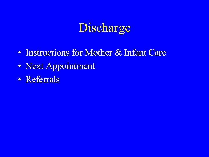 Discharge • Instructions for Mother & Infant Care • Next Appointment • Referrals 