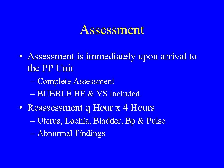 Assessment • Assessment is immediately upon arrival to the PP Unit – Complete Assessment