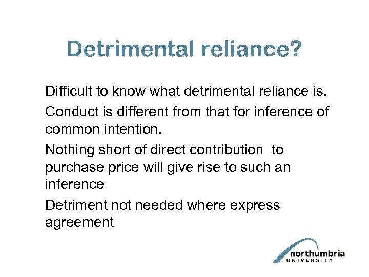 Detrimental reliance? Difficult to know what detrimental reliance is. Conduct is different from that