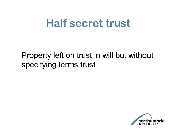 Half secret trust Property left on trust in will but without specifying terms trust