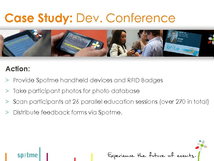 Case Study: Dev. Conference Action: > Provide Spotme handheld devices and RFID Badges >