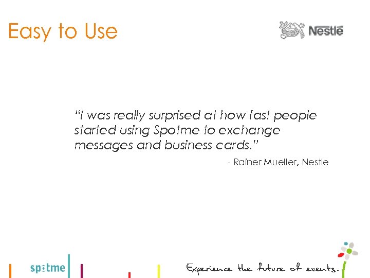 Easy to Use “I was really surprised at how fast people started using Spotme