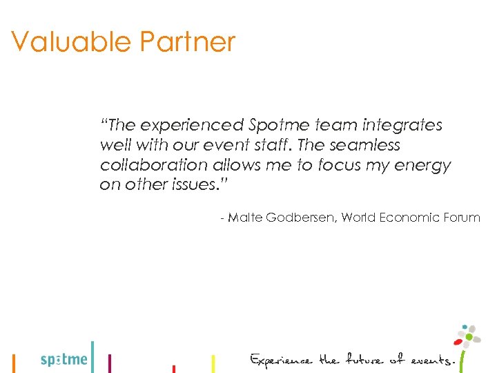 Valuable Partner “The experienced Spotme team integrates well with our event staff. The seamless