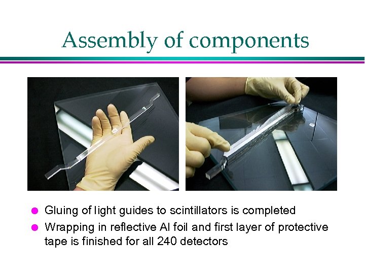 Assembly of components l l Gluing of light guides to scintillators is completed Wrapping