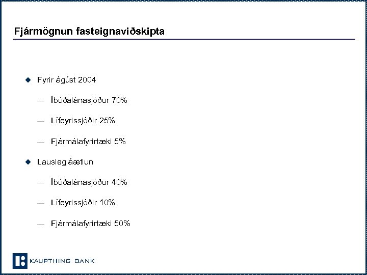 Fjármögnun fasteignaviðskipta u Fyrir ágúst 2004 — Íbúðalánasjóður 70% — Lífeyrissjóðir 25% — Fjármálafyrirtæki
