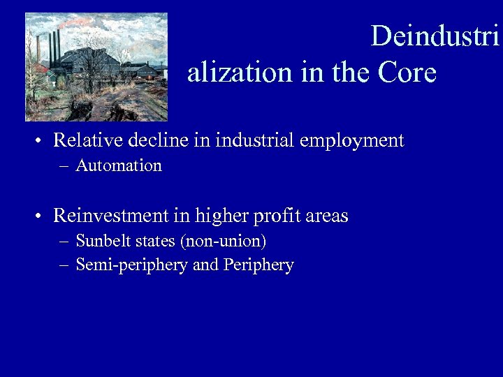  Deindustri alization in the Core • Relative decline in industrial employment – Automation