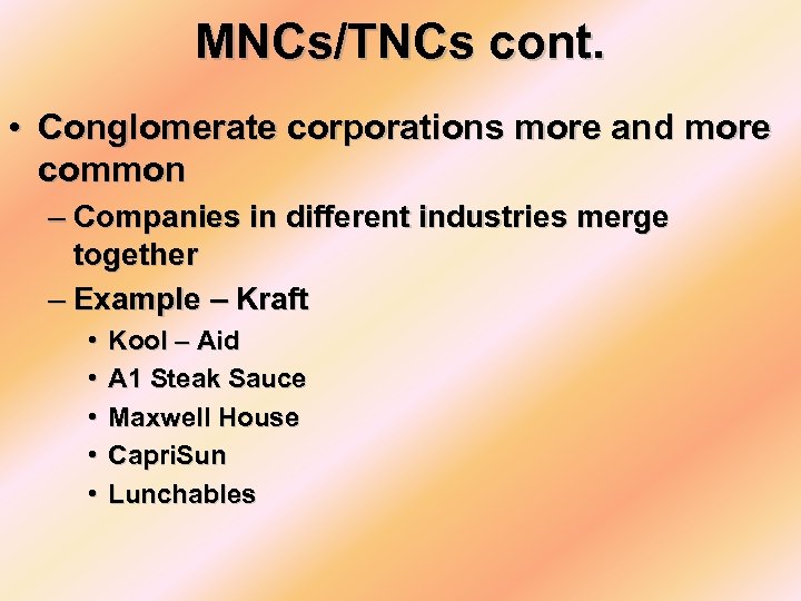 MNCs/TNCs cont. • Conglomerate corporations more and more common – Companies in different industries