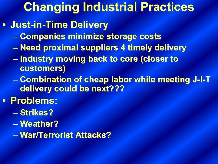 Changing Industrial Practices • Just-in-Time Delivery – Companies minimize storage costs – Need proximal