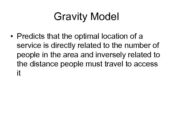 Gravity Model • Predicts that the optimal location of a service is directly related
