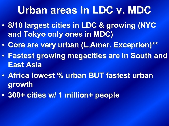 Urban areas in LDC v. MDC • 8/10 largest cities in LDC & growing
