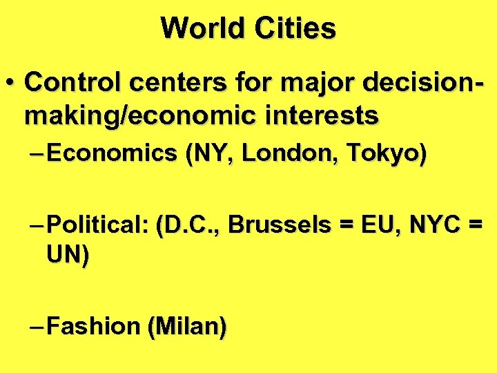 World Cities • Control centers for major decisionmaking/economic interests – Economics (NY, London, Tokyo)