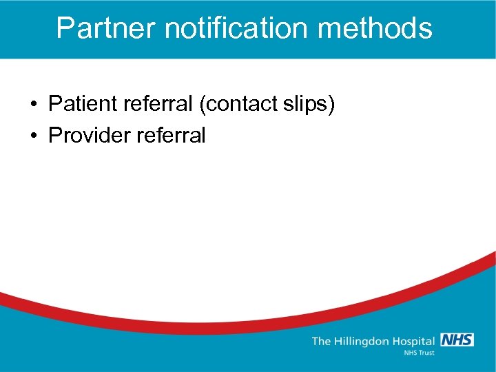 Partner notification methods • Patient referral (contact slips) • Provider referral 