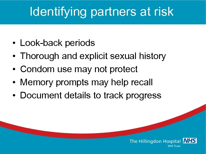 Identifying partners at risk • • • Look-back periods Thorough and explicit sexual history