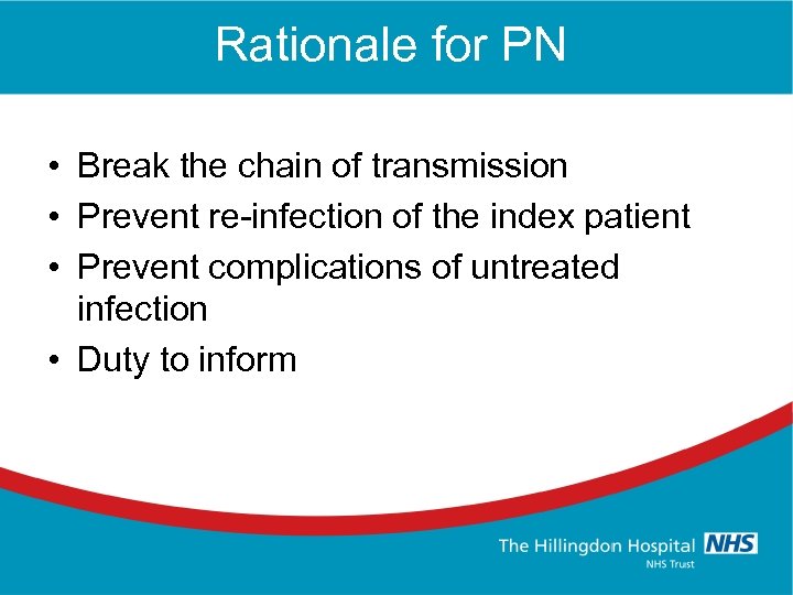 Rationale for PN • Break the chain of transmission • Prevent re-infection of the