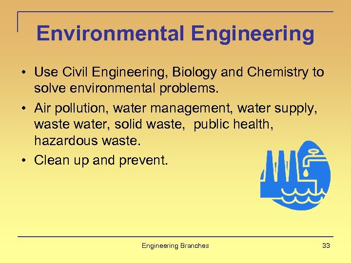 Environmental Engineering • Use Civil Engineering, Biology and Chemistry to solve environmental problems. •