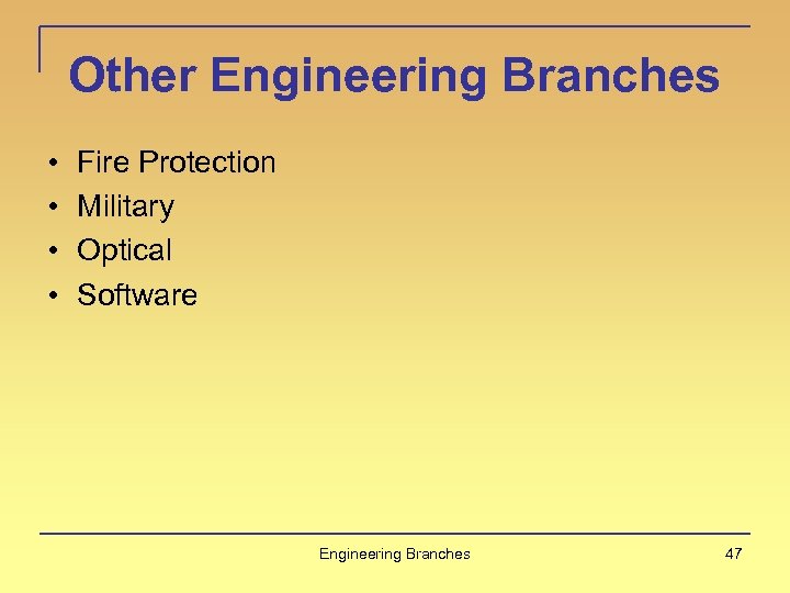 Other Engineering Branches • • Fire Protection Military Optical Software Engineering Branches 47 