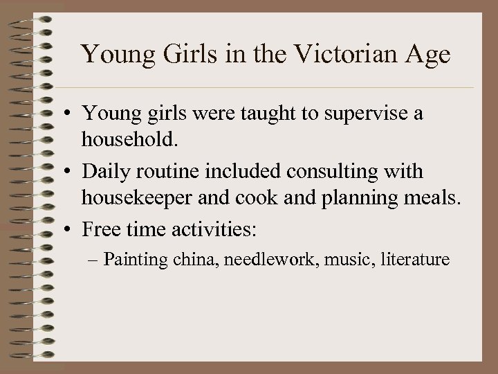 Young Girls in the Victorian Age • Young girls were taught to supervise a
