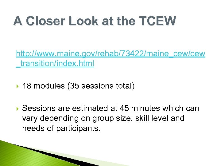 A Closer Look at the TCEW http: //www. maine. gov/rehab/73422/maine_cew/cew _transition/index. html 18 modules