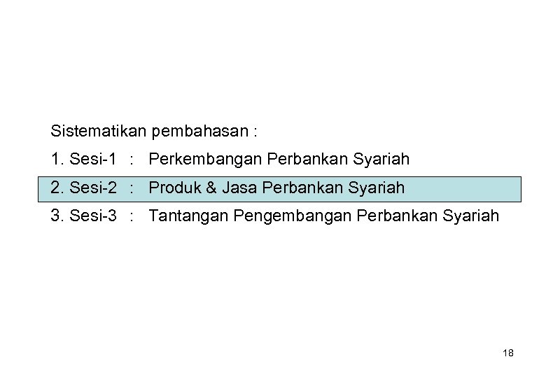 Sistematikan pembahasan : 1. Sesi-1 : Perkembangan Perbankan Syariah 2. Sesi-2 : Produk &