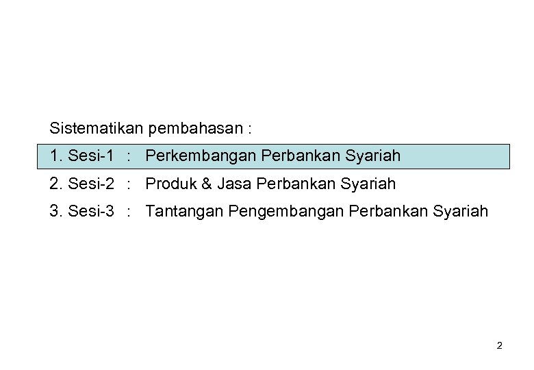 Sistematikan pembahasan : 1. Sesi-1 : Perkembangan Perbankan Syariah 2. Sesi-2 : Produk &