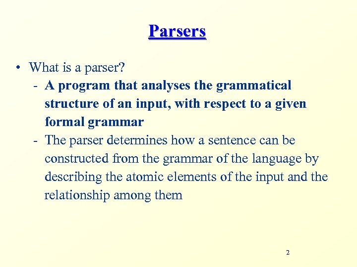 Parsers • What is a parser? - A program that analyses the grammatical structure