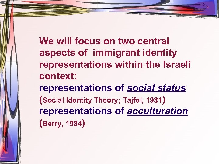 We will focus on two central aspects of immigrant identity representations within the Israeli
