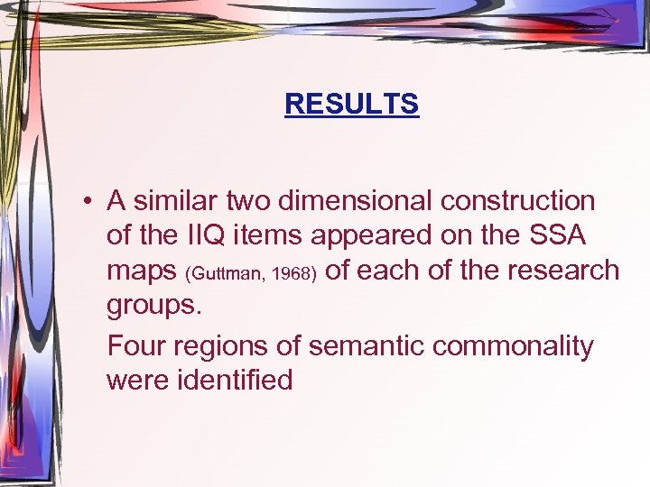 RESULTS • A similar two dimensional construction of the IIQ items appeared on the
