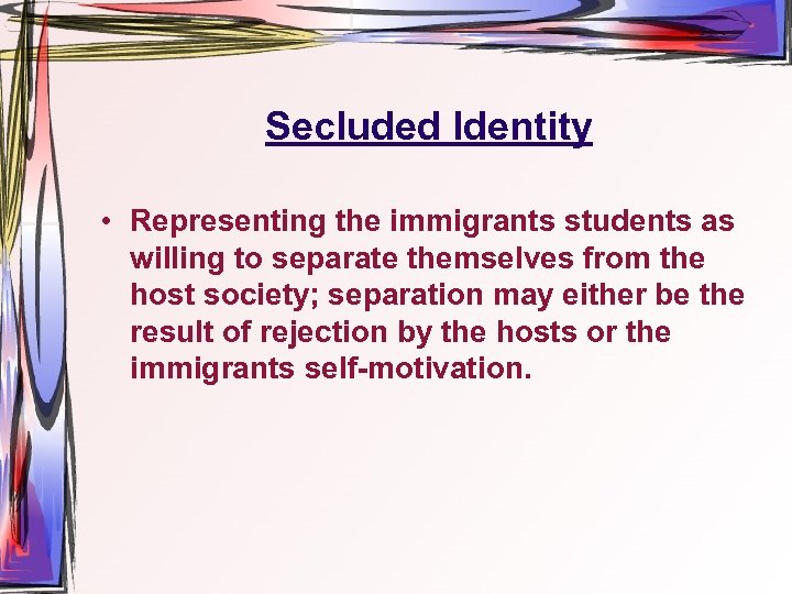 Secluded Identity • Representing the immigrants students as willing to separate themselves from the