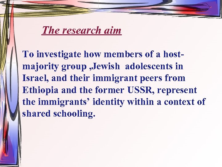 The research aim To investigate how members of a hostmajority group , Jewish adolescents