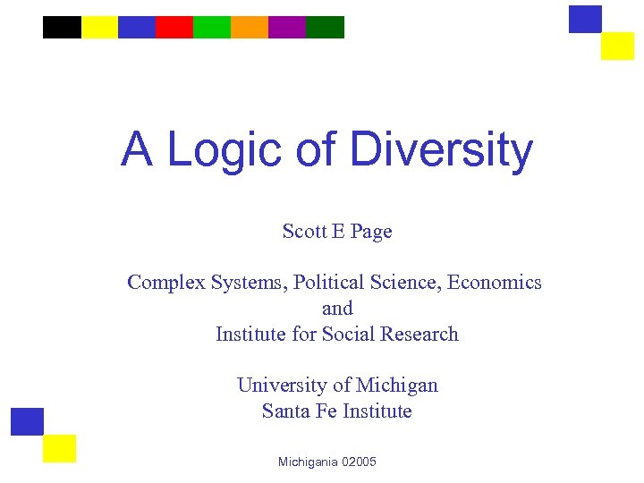 A Logic of Diversity Scott E Page Complex Systems, Political Science, Economics and Institute