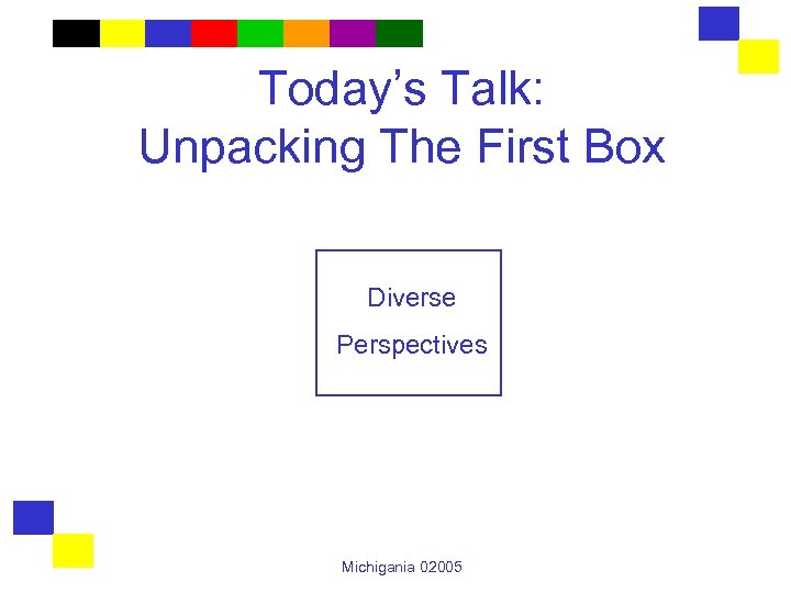 Today’s Talk: Unpacking The First Box Diverse Perspectives Michigania 02005 