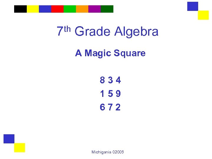 7 th Grade Algebra A Magic Square 834 159 672 Michigania 02005 
