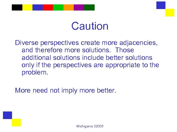 Caution Diverse perspectives create more adjacencies, and therefore more solutions. Those additional solutions include