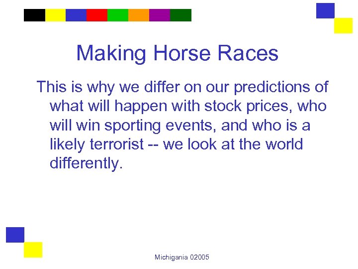 Making Horse Races This is why we differ on our predictions of what will