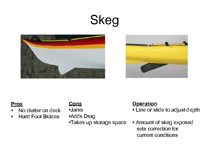 Skeg Pros • No clutter on deck • Hard Foot Braces Cons • Jams