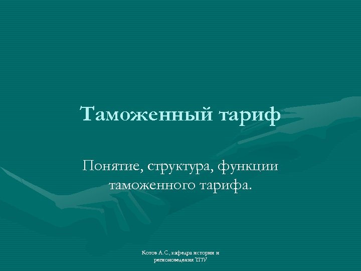 Таможенный тариф Понятие, структура, функции таможенного тарифа. Котов А. С. , кафедра истории и