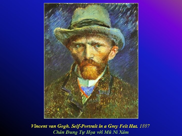 Vincent van Gogh. Self-Portrait in a Grey Felt Hat. 1887 Chân Dung Tự Họa