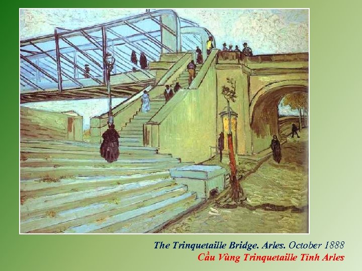 The Trinquetaille Bridge. Arles. October 1888 Cầu Vùng Trinquetaille Tỉnh Arles 