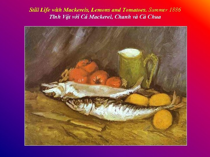 Still Life with Mackerels, Lemons and Tomatoes. Summer 1886 Tĩnh Vật với Cá Mackerel,