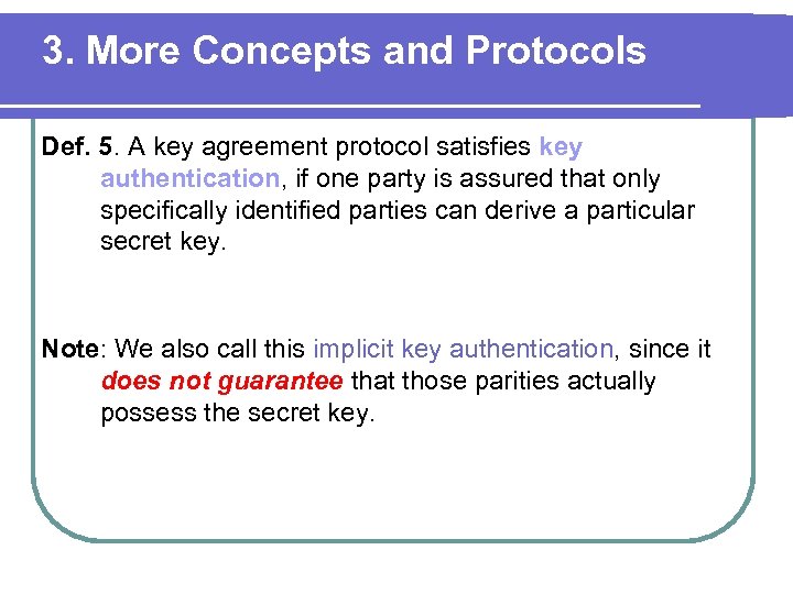 3. More Concepts and Protocols Def. 5. A key agreement protocol satisfies key authentication,