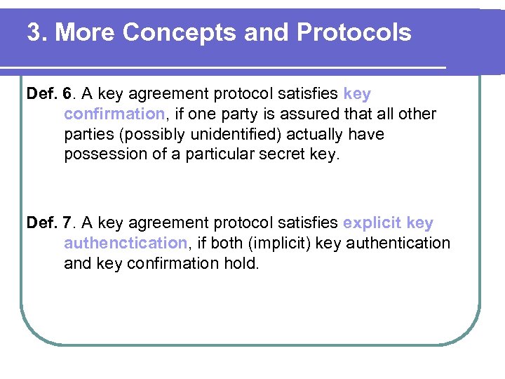 3. More Concepts and Protocols Def. 6. A key agreement protocol satisfies key confirmation,